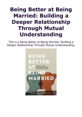 Being Better at Being
Married: Building a
Deeper Relationship
Through Mutual
Understanding
This is a Being Better at Being Married: Building a
Deeper Relationship Through Mutual Understanding.
 
