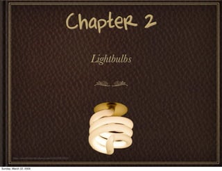 Chapter 2
                                                         Lightbulbs




        http://www.ﬂickr.com/photos/alaw...