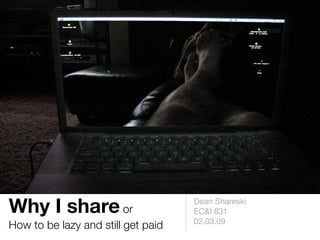 Why I share or                      Dean Shareski
                                    EC&I 831
                                    02.03.09
How to be lazy and still get paid
 
