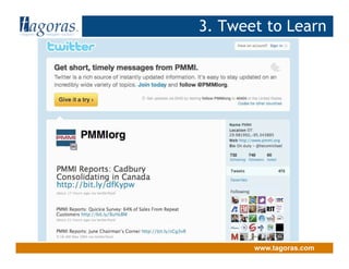 Tagoras<inquiry> <insight> <action>
www.tagoras.com
PMMI Twitter
3. Tweet to Learn
 
