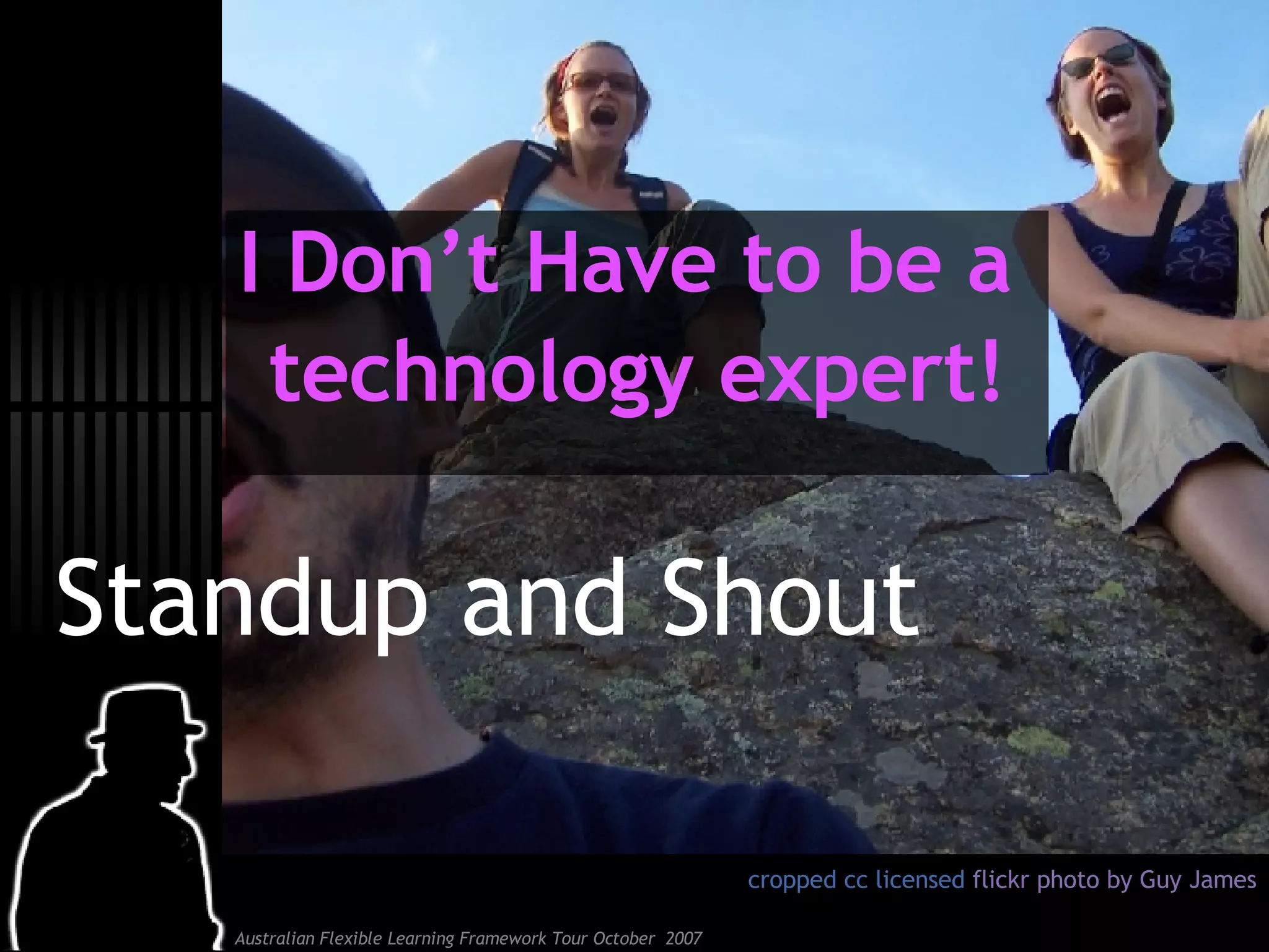 Standup and Shout cropped cc licensed  flickr photo by Guy James I Don’t Have to be a  technology expert! 