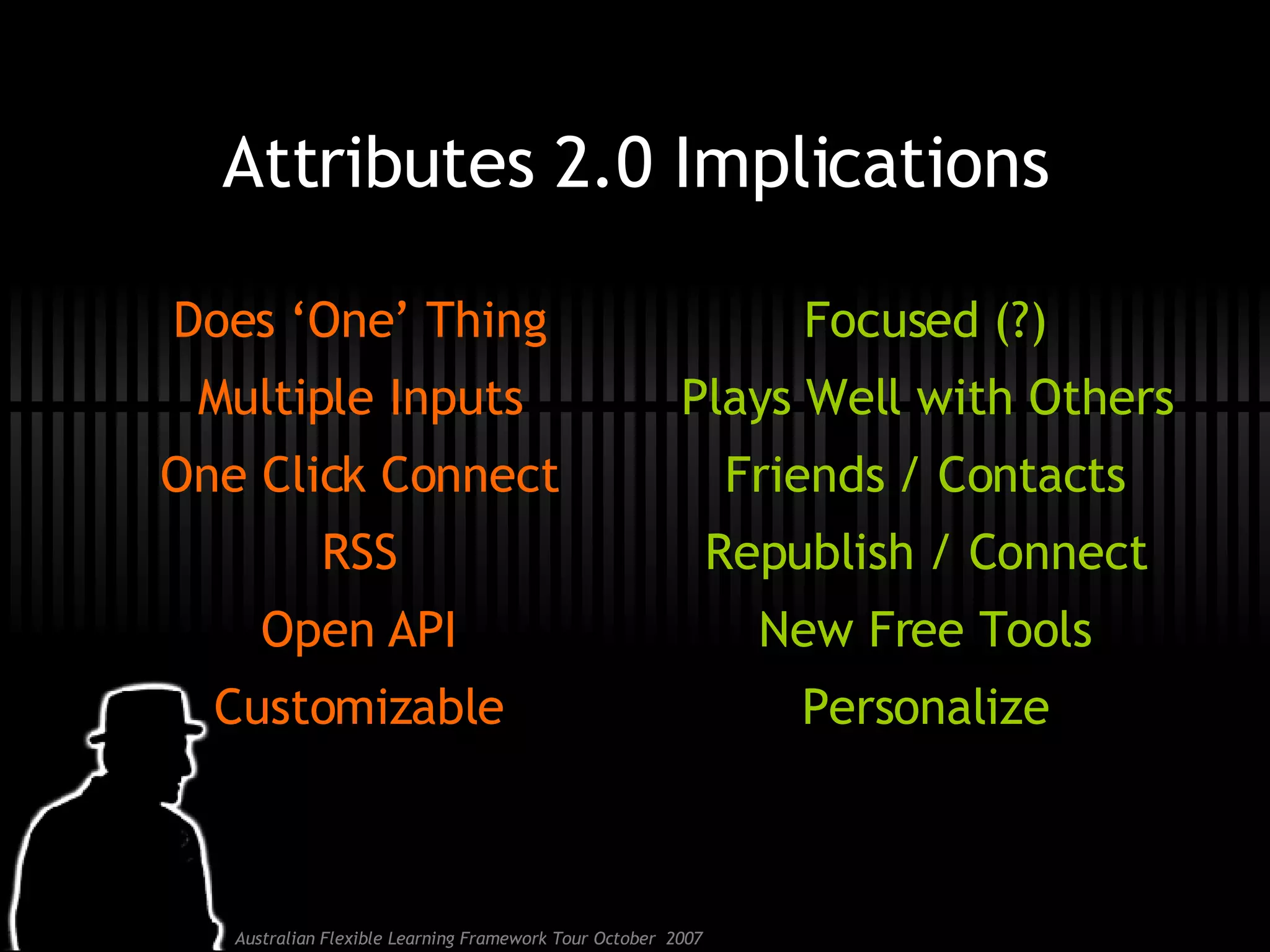 Attributes 2.0 Implications Does ‘One’ Thing Multiple Inputs One Click Connect RSS Open API Customizable Focused (?) Plays Well with Others Friends / Contacts Republish / Connect New Free Tools Personalize 