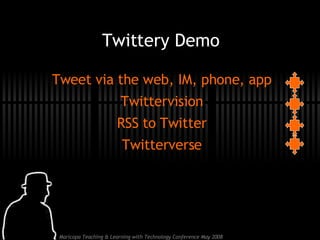 Twittery Demo Tweet via the web, IM, phone, app Twittervision RSS to Twitter Twitterverse 