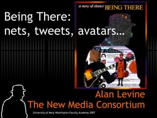 Being There: nets, tweets, avatars… Alan Levine The New Media Consortium 
