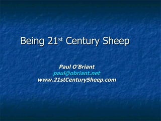 Being 21 Century Sheep
         st



         Paul O’Briant
       paul@obriant.net
   www.21stCenturySheep.com
 