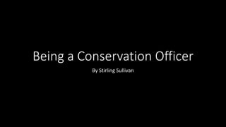 Being a Conservation Officer
By Stirling Sullivan
 