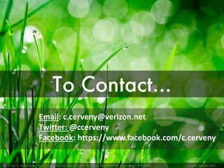 Photo by Sergiu Bacioiu - Creative Commons Attribution-NonCommercial License https://www.flickr.com/photos/31191642@N05 Created with Haiku Deck
Email: c.cerveny@verizon.net
Twitter: @ccerveny
Facebook: https://www.facebook.com/c.cerveny
 