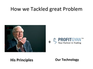 How we Tackled great Problem




                 +


His Principles       Our Technology
 