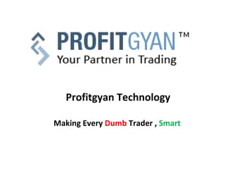 Profitgyan Technology

Making Every Dumb Trader , Smart
 