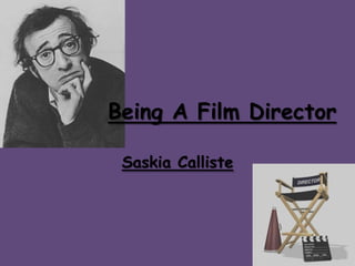 Being A Film Director

 Saskia Calliste
 