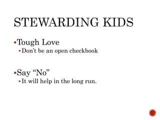 Tough Love
 Don’t be an open checkbook
Say “No”
 It will help in the long run.
 