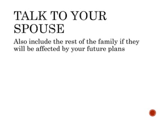 Also include the rest of the family if they
will be affected by your future plans
 