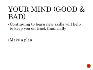 Continuing to learn new skills will help
to keep you on track financially
Make a plan
 