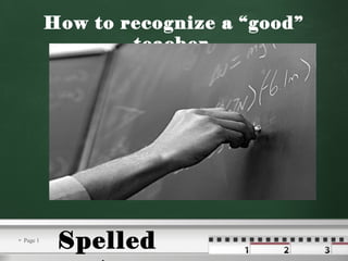  Page 1
How to recognize a “good”
teacher.
Spelled
 