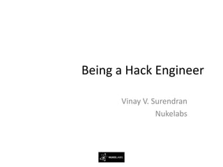 Being a Hack Engineer

      Vinay V. Surendran
                Nukelabs
 