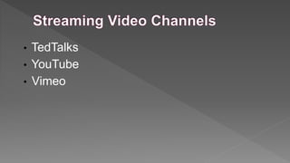 •
•
•

TedTalks
YouTube
Vimeo

 