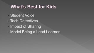 •
•
•
•

Student Voice
Tech Detectives
Impact of Sharing
Model Being a Lead Learner

 