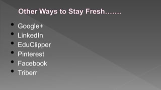 •
•
•
•
•
•

Google+
LinkedIn
EduClipper
Pinterest
Facebook
Triberr

 