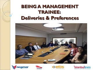 BEING A MANAGEMENTBEING A MANAGEMENT
TRAINEE:TRAINEE:
Deliveries & PreferencesDeliveries & Preferences
 