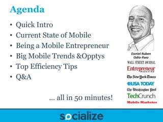 Agenda
•   Quick Intro
•   Current State of Mobile
•   Being a Mobile Entrepreneur
•   Big Mobile Trends &Opptys
•   Top E...