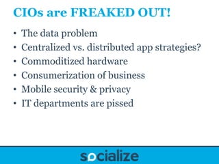 CIOs are FREAKED OUT!
•   The data problem
•   Centralized vs. distributed app strategies?
•   Commoditized hardware
•   C...