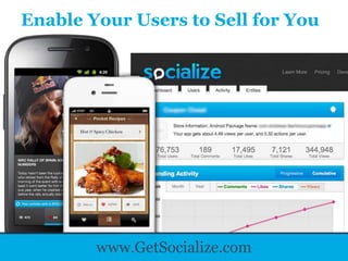 Enable Your Users to Sell for You




        www.GetSocialize.com
 