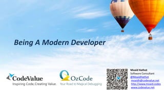 1
Moaid Hathot
Software Consultant
@MoaidHathot
moaidh@codevalue.net
http://www.moaid.codes
www.codevalue.net
Being A Modern Developer
 
