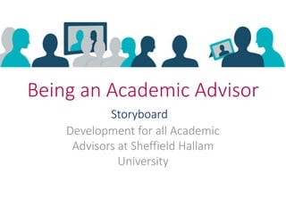Being an Academic Advisor
Development for all Academic
Advisors at Sheffield Hallam
University
Storyboard
 