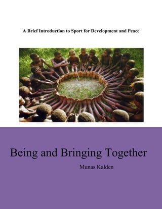 A Brief Introduction to Sport for Development and Peace




Being and Bringing Together
                            Munas Kalden



                                                            1
 