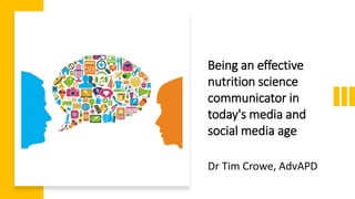 Being an effective
nutrition science
communicator in
today's media and
social media age
Dr Tim Crowe, AdvAPD
 