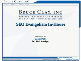 SEO Evangelism In-House Presented by Scott Polk Sr. SEO Analyst 