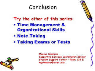 Conclusion
Try the other of this series:
• Time Management &
Organizational Skills
• Note Taking
• Taking Exams or Tests
M...