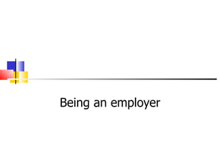Being an employer
 