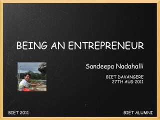 BEING AN ENTREPRENEUR          Sandeepa Nadahalli   BIET DAVANGERE 27TH AUG 2011 BIET 2011 BIET ALUMNI 
