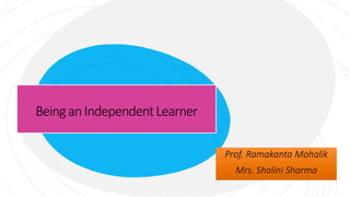 BeinganIndependentLearner
Prof. Ramakanta Mohalik
Mrs. Shalini Sharma
 