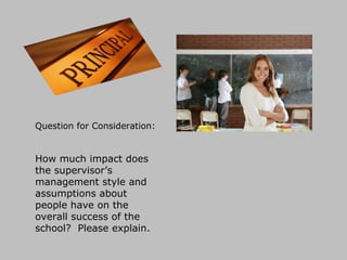 Question for Consideration: How much impact does the supervisor’s management style and assumptions about people have on the overall success of the school?  Please explain. 