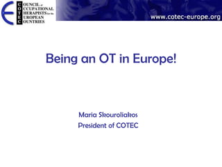Being an OT in Europe!


     Maria Skouroliakos
     President of COTEC
 