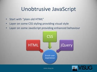 Unobtrusive JavaScriptStart with “plain old HTML”Layer on some CSS styling providing visual styleLayer on some JavaScript providing enhanced behaviour