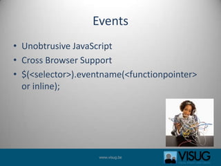 EventsUnobtrusive JavaScriptCross Browser Support$(<selector>).eventname(<functionpointer> or inline);