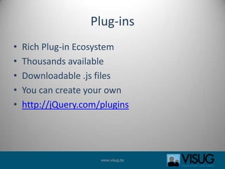 Plug-insRich Plug-in EcosystemThousands availableDownloadable .js filesYou can create your ownhttp://jQuery.com/plugins