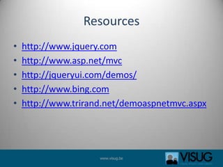 Resourceshttp://www.jquery.comhttp://www.asp.net/mvchttp://jqueryui.com/demos/http://www.bing.comhttp://www.trirand.net/demoaspnetmvc.aspx
