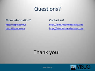 Questions?More information?http://asp.net/mvchttp://jquery.comContact us!http://blog.maartenballiauw.behttp://blog.krisvandermast.comThank you!