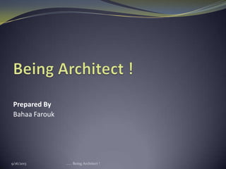 Prepared By
Bahaa Farouk
9/16/2013 ...... Being Architect !
 