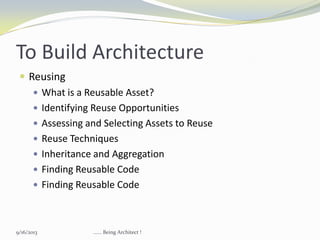 To Build Architecture
 Reusing
 What is a Reusable Asset?
 Identifying Reuse Opportunities
 Assessing and Selecting As...