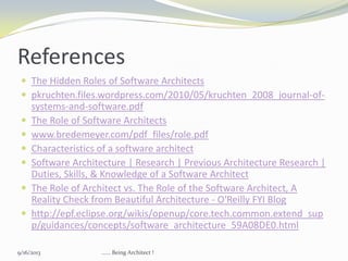 References
 The Hidden Roles of Software Architects
 pkruchten.files.wordpress.com/2010/05/kruchten_2008_journal-of-
sys...
