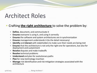  Crafting the right architecture to solve the problem by:
 Define, document, and communicate it
 Ensures everyone is us...