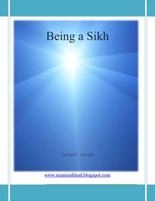 Being a Sikh




      Gurmit Singh



www.naamaukhad.blogspot.com

                      www.naamaukhad.blogspot.com
 
