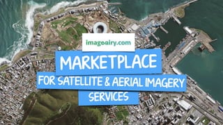 SERVICES
FOR SAT ELLIT E & AERIAL IMAGERY
MARKET PLACE
 