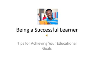 Being a Successful Learner Tips for Achieving Your Educational Goals 
