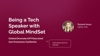 Being a Tech
Speaker with
Global MindSet
Global Diversity CFP Day 2020
San Francisco, California Canceled due to
COVID
 